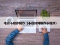 燕郊电白小程序制作（小白如何制作小程序）