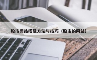燕郊股市网站搭建方法与技巧（股市的网站）
